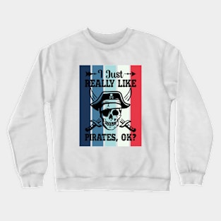 I just really like Pirates, ok? Crewneck Sweatshirt